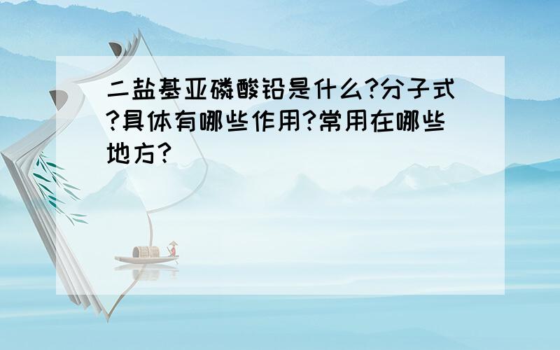 二盐基亚磷酸铅是什么?分子式?具体有哪些作用?常用在哪些地方?