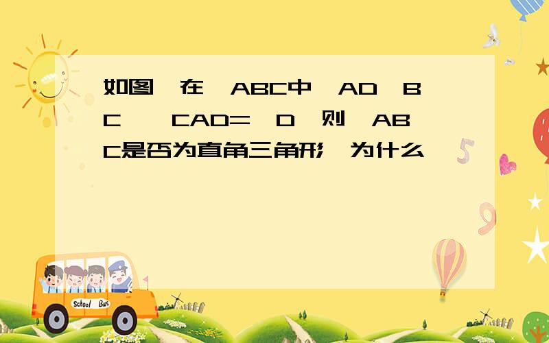 如图,在△ABC中,AD⊥BC,∠CAD=∠D,则∠ABC是否为直角三角形,为什么