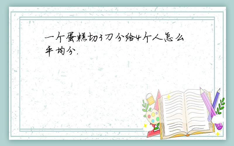 一个蛋糕切3刀分给4个人怎么平均分.