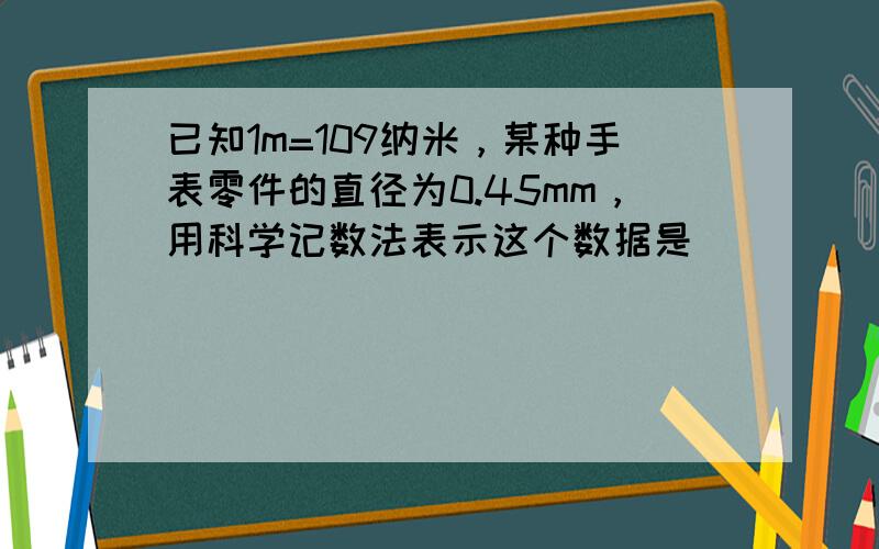 已知1m=109纳米，某种手表零件的直径为0.45mm，用科学记数法表示这个数据是（　　）