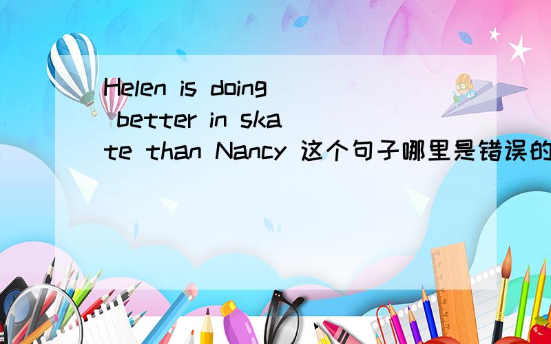 Helen is doing better in skate than Nancy 这个句子哪里是错误的?