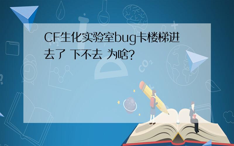 CF生化实验室bug卡楼梯进去了 下不去 为啥?