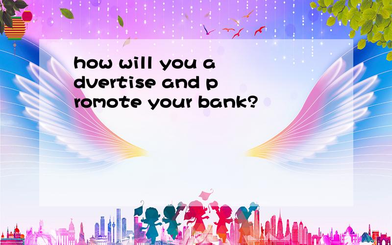 how will you advertise and promote your bank?