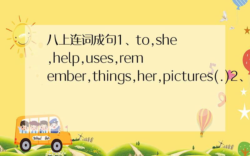 八上连词成句1、to,she,help,uses,remember,things,her,pictures(.)2、do