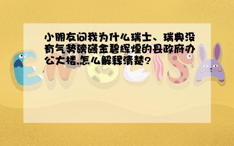 小朋友问我为什么瑞士、瑞典没有气势磅礴金碧辉煌的县政府办公大楼,怎么解释清楚?