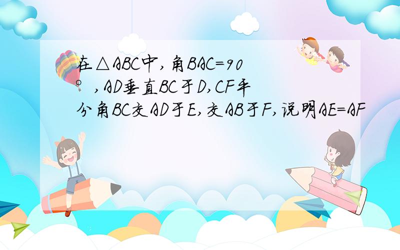 在△ABC中,角BAC=90°,AD垂直BC于D,CF平分角BC交AD于E,交AB于F,说明AE=AF