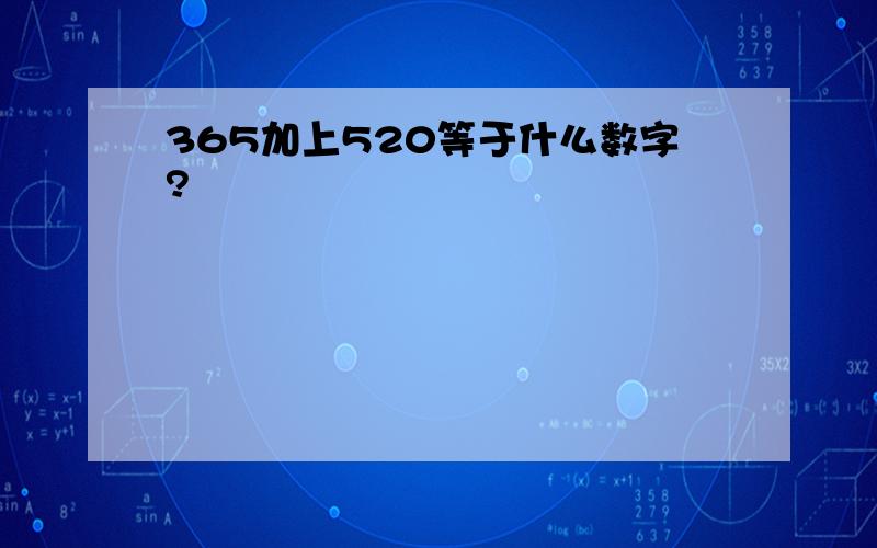 365加上520等于什么数字?