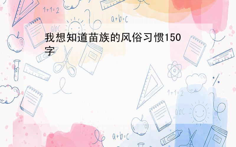 我想知道苗族的风俗习惯150字