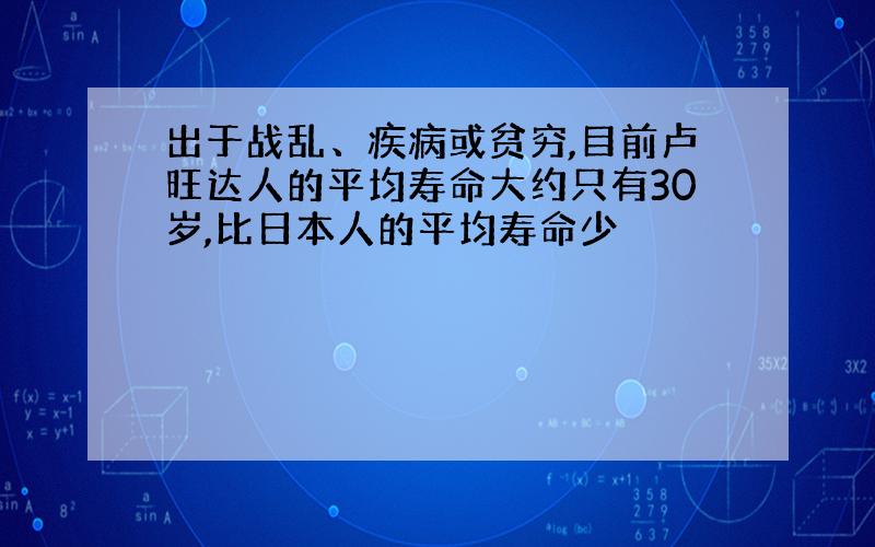 出于战乱、疾病或贫穷,目前卢旺达人的平均寿命大约只有30岁,比日本人的平均寿命少