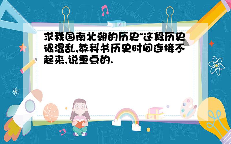 求我国南北朝的历史~这段历史很混乱,教科书历史时间连接不起来,说重点的.