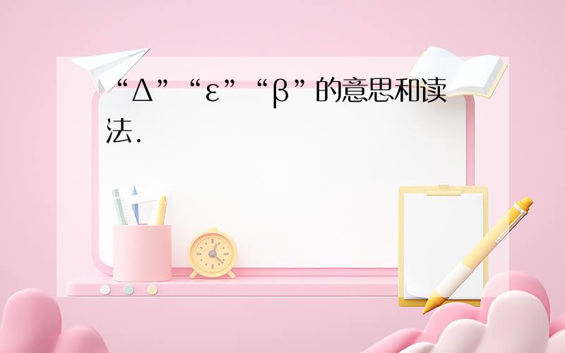 “Δ”“ε”“β”的意思和读法.