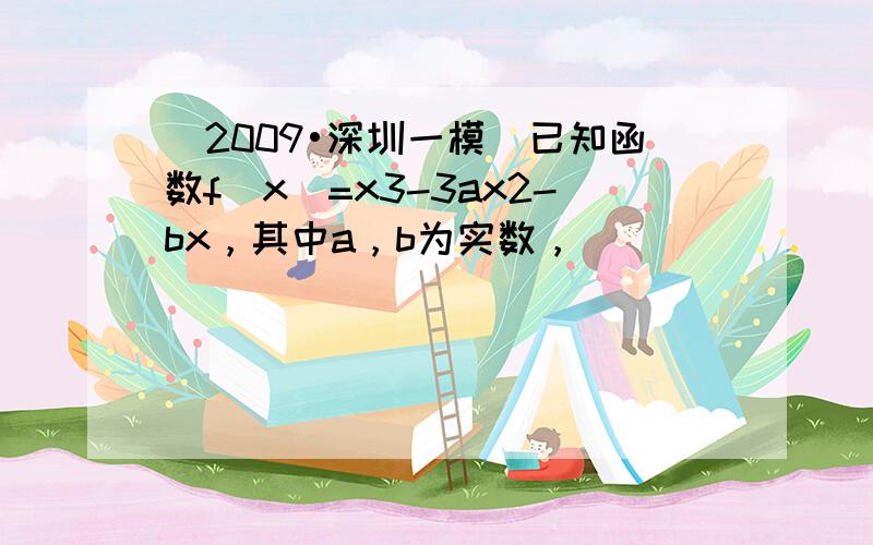 （2009•深圳一模）已知函数f（x）=x3-3ax2-bx，其中a，b为实数，