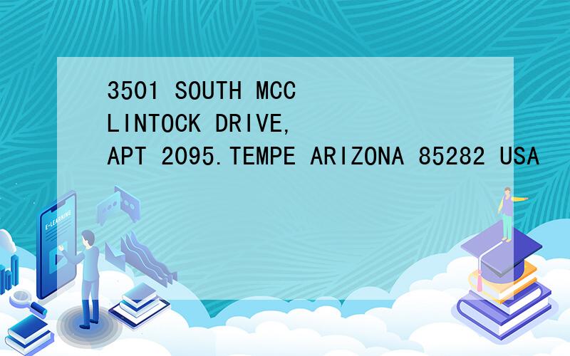 3501 SOUTH MCCLINTOCK DRIVE,APT 2095.TEMPE ARIZONA 85282 USA