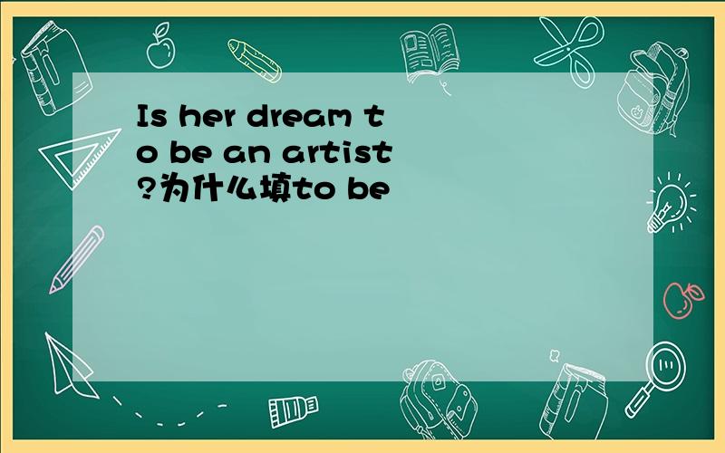 Is her dream to be an artist?为什么填to be