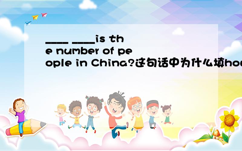 ____ ____is the number of people in China?这句话中为什么填how much