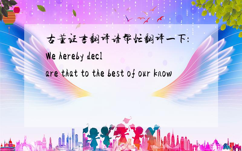 古董证书翻译请帮忙翻译一下：We hereby declare that to the best of our know