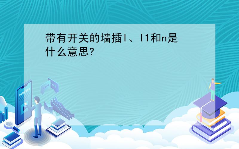 带有开关的墙插l、l1和n是什么意思?