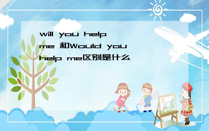 will you help me 和Would you help me区别是什么