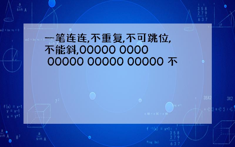 一笔连连,不重复,不可跳位,不能斜,00000 0000 00000 00000 00000 不