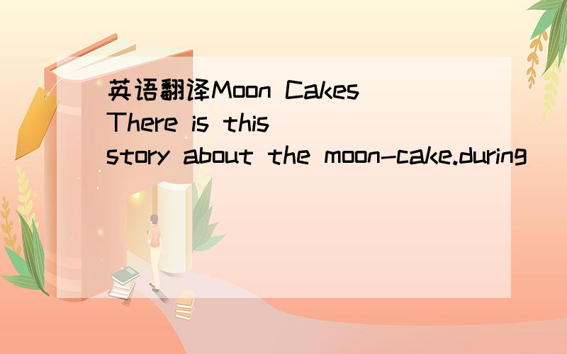 英语翻译Moon CakesThere is this story about the moon-cake.during