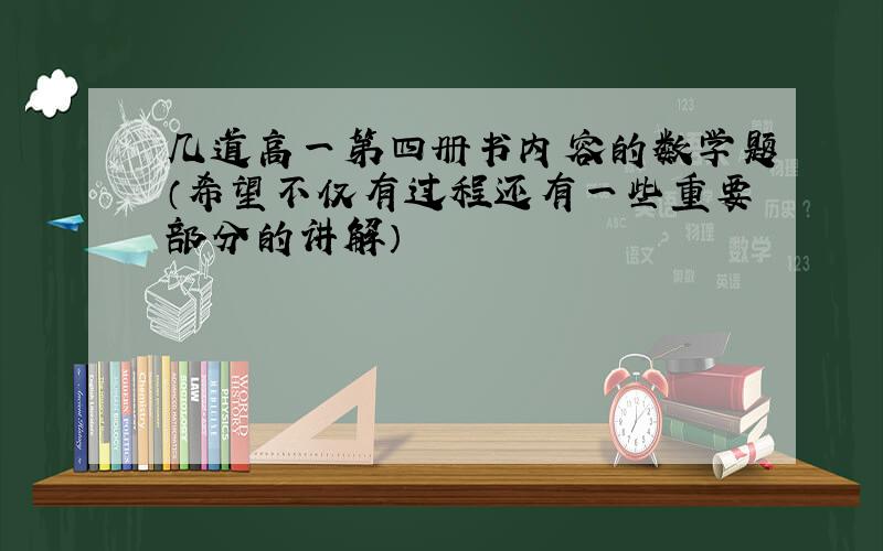 几道高一第四册书内容的数学题（希望不仅有过程还有一些重要部分的讲解）