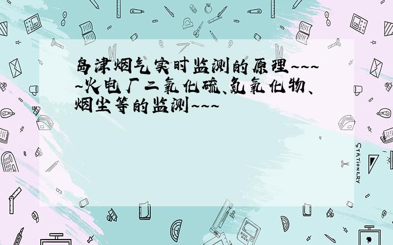 岛津烟气实时监测的原理~~~~火电厂二氧化硫、氮氧化物、烟尘等的监测~~~