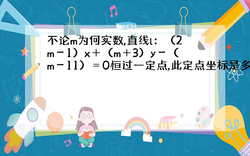 不论m为何实数,直线l：（2m－1）x＋（m＋3）y－（m－11）＝0恒过一定点,此定点坐标是多少.