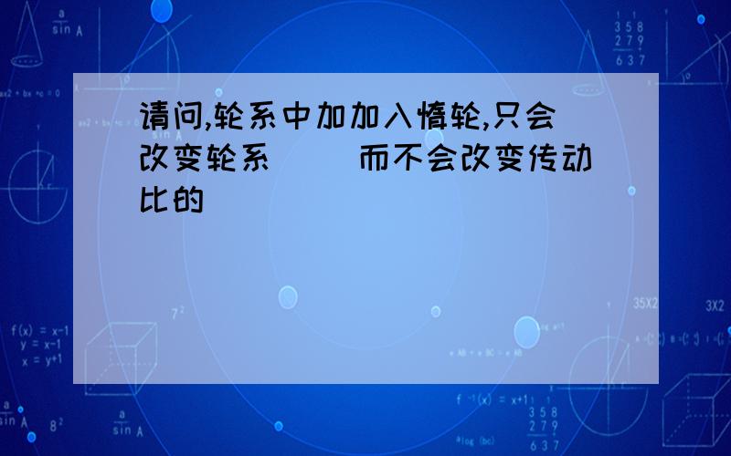 请问,轮系中加加入惰轮,只会改变轮系（ ）而不会改变传动比的（ ）