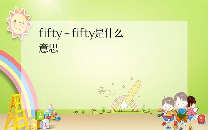 fifty-fifty是什么意思