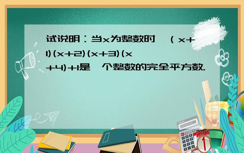 试说明：当x为整数时,（x+1)(x+2)(x+3)(x+4)+1是一个整数的完全平方数.