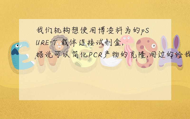 我们机构想使用博凌科为的pSURE-T 载体连接试剂盒,据说可以简化PCR产物的克隆,用过的给我介绍下