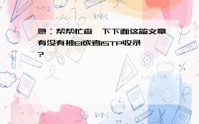 急：帮帮忙查一下下面这篇文章有没有被EI或者ISTP收录?