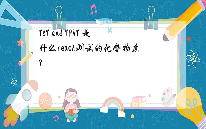 TBT and TPhT 是什么reach测试的化学物质?