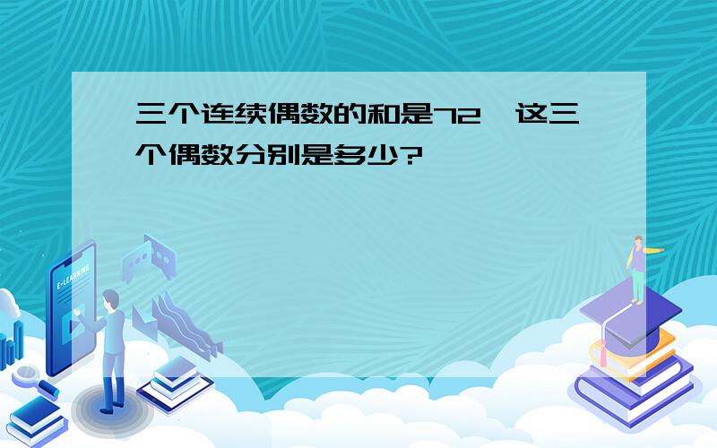 三个连续偶数的和是72,这三个偶数分别是多少?