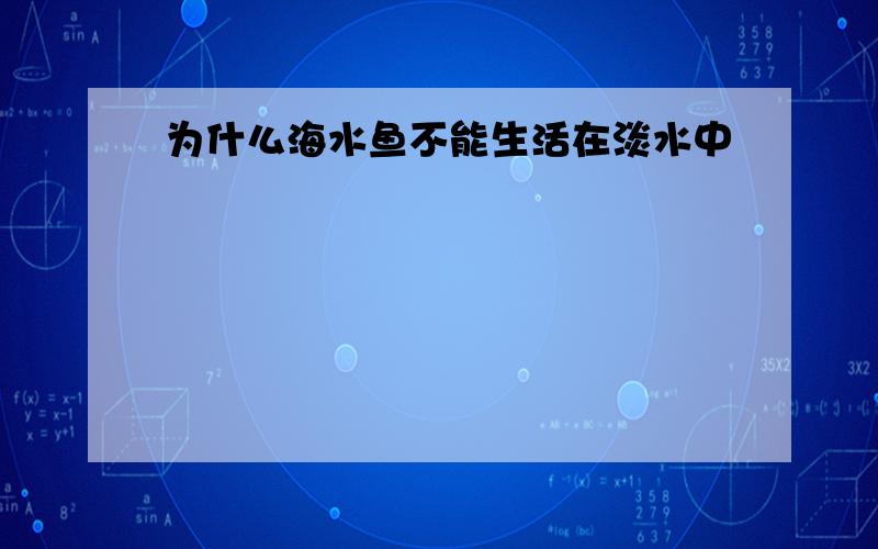 为什么海水鱼不能生活在淡水中