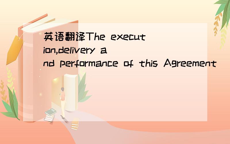 英语翻译The execution,delivery and performance of this Agreement