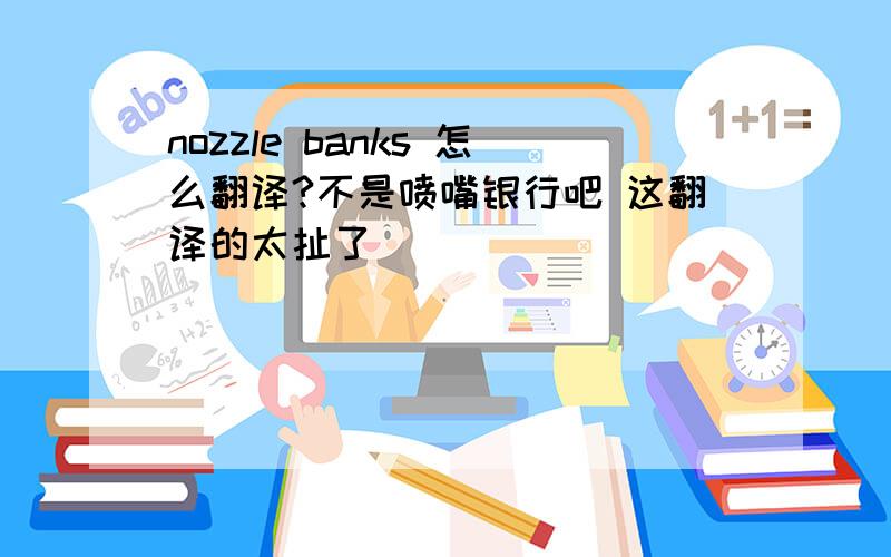 nozzle banks 怎么翻译?不是喷嘴银行吧 这翻译的太扯了