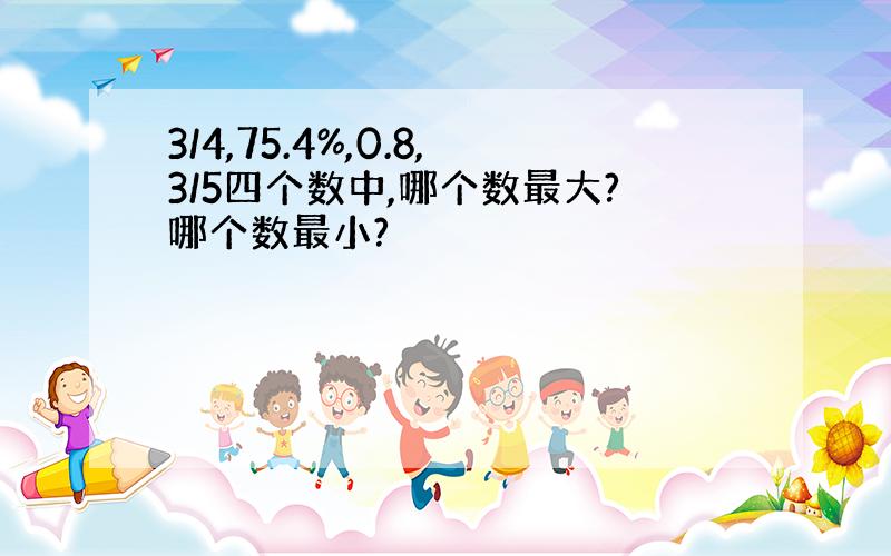 3/4,75.4%,0.8,3/5四个数中,哪个数最大?哪个数最小?