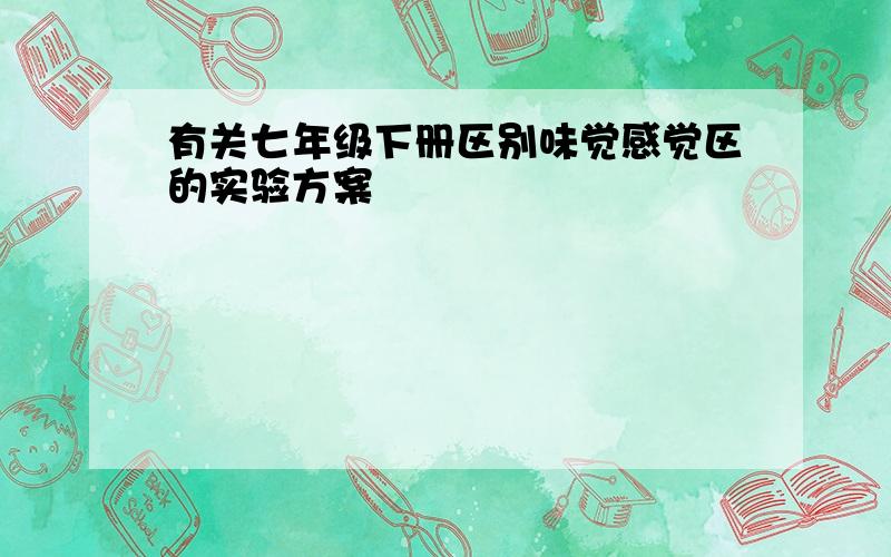 有关七年级下册区别味觉感觉区的实验方案