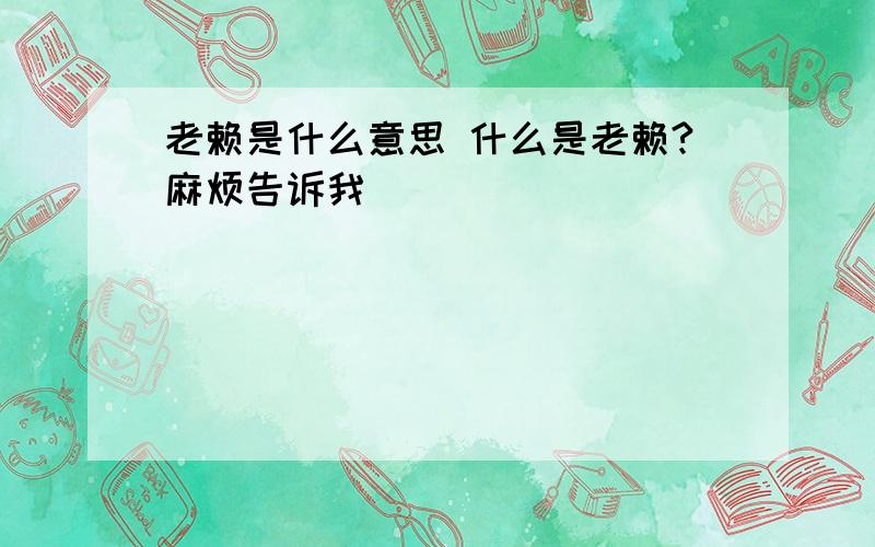 老赖是什么意思 什么是老赖?麻烦告诉我