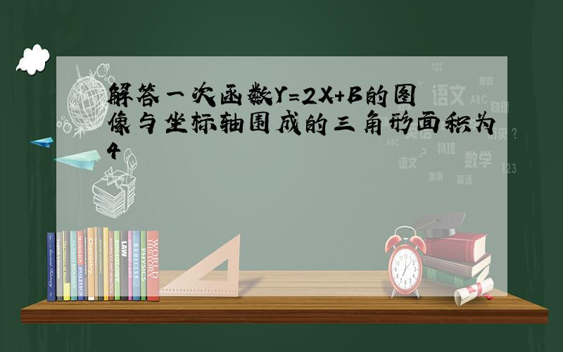 解答一次函数Y=2X＋B的图像与坐标轴围成的三角形面积为4