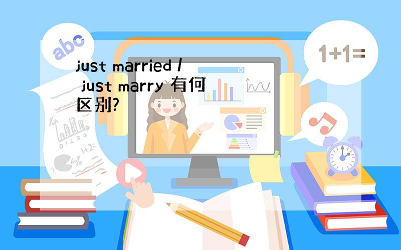 just married / just marry 有何区别?