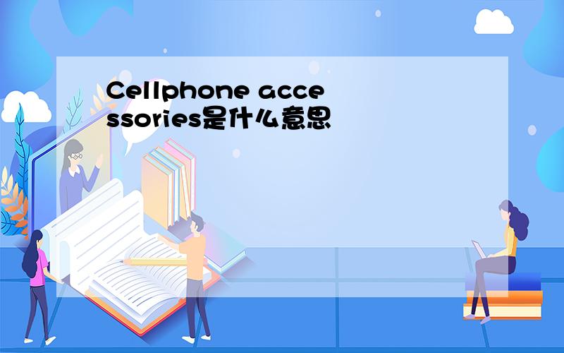 Cellphone accessories是什么意思