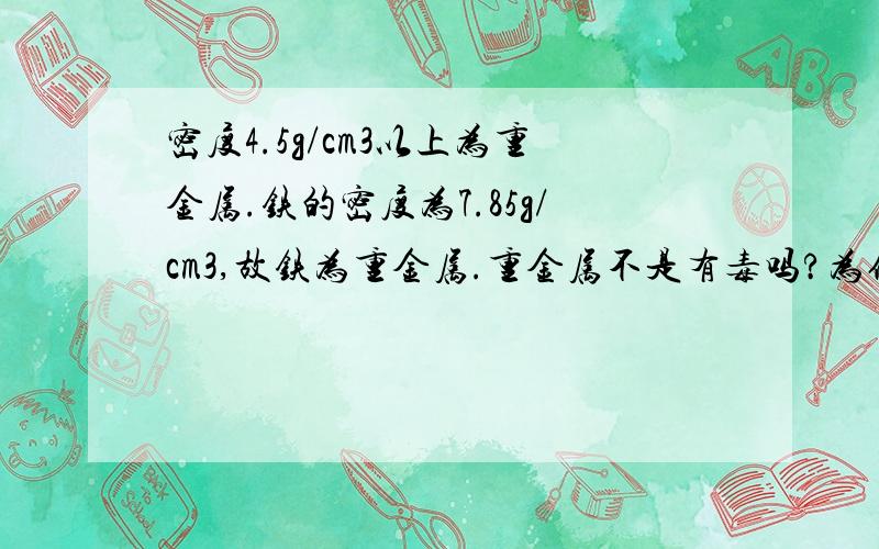 密度4.5g/cm3以上为重金属.铁的密度为7.85g/cm3,故铁为重金属.重金属不是有毒吗?为何人们还提倡用铁锅