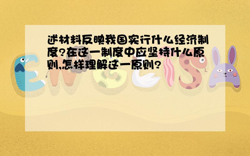 述材料反映我国实行什么经济制度?在这一制度中应坚持什么原则,怎样理解这一原则?