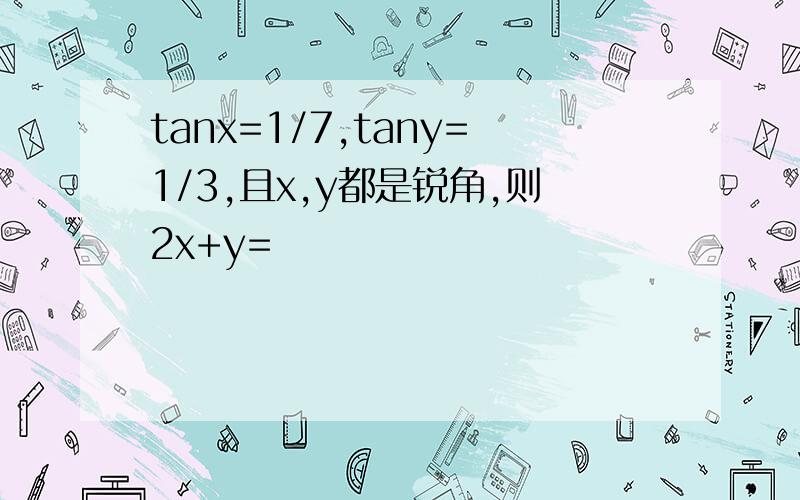 tanx=1/7,tany=1/3,且x,y都是锐角,则2x+y=