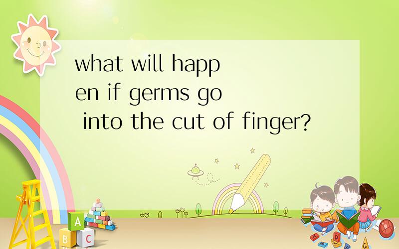 what will happen if germs go into the cut of finger?