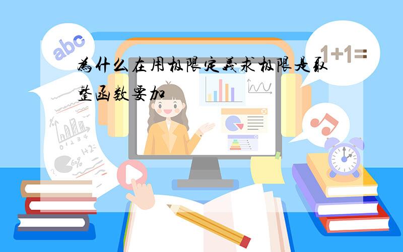 为什么在用极限定义求极限是取整函数要加