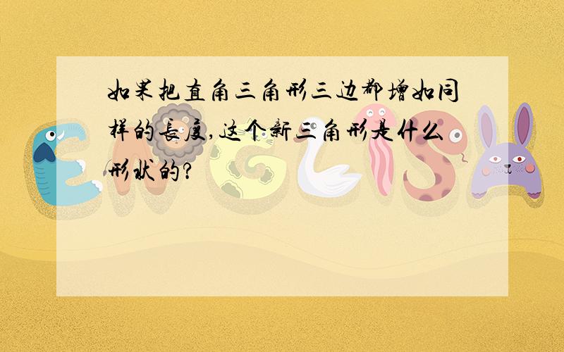 如果把直角三角形三边都增如同样的长度,这个新三角形是什么形状的?