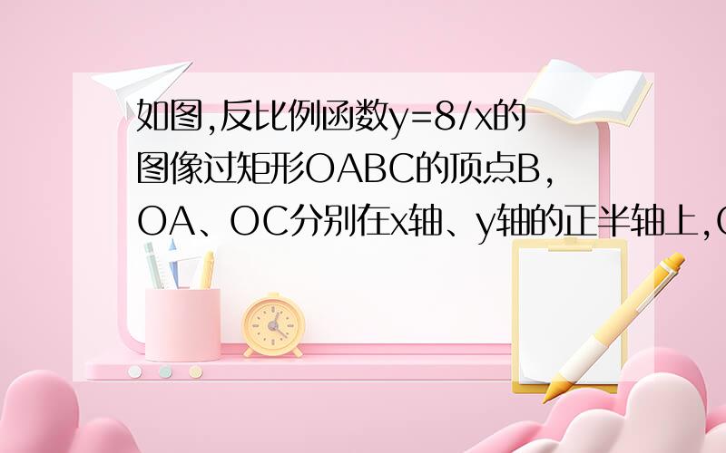 如图,反比例函数y=8/x的图像过矩形OABC的顶点B,OA、OC分别在x轴、y轴的正半轴上,OA：OC=2：1.